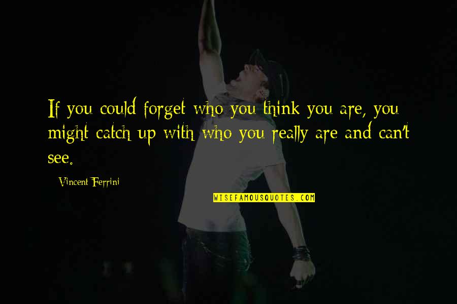 Rangels Bronte Quotes By Vincent Ferrini: If you could forget who you think you Rangels Bronte Quotes By Vincent Ferrini: If you could forget who you think you