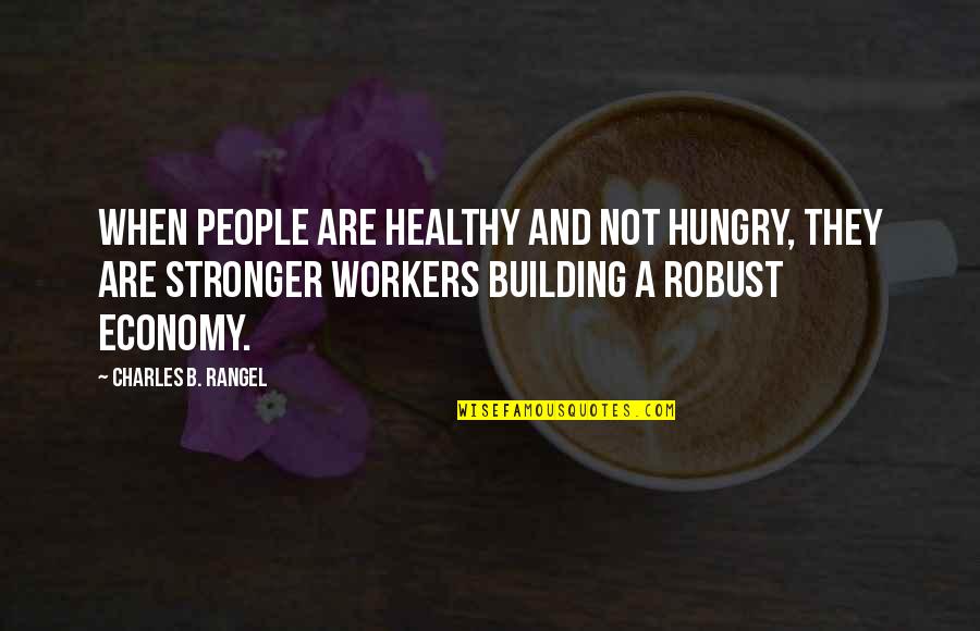 Rangel's Quotes By Charles B. Rangel: When people are healthy and not hungry, they