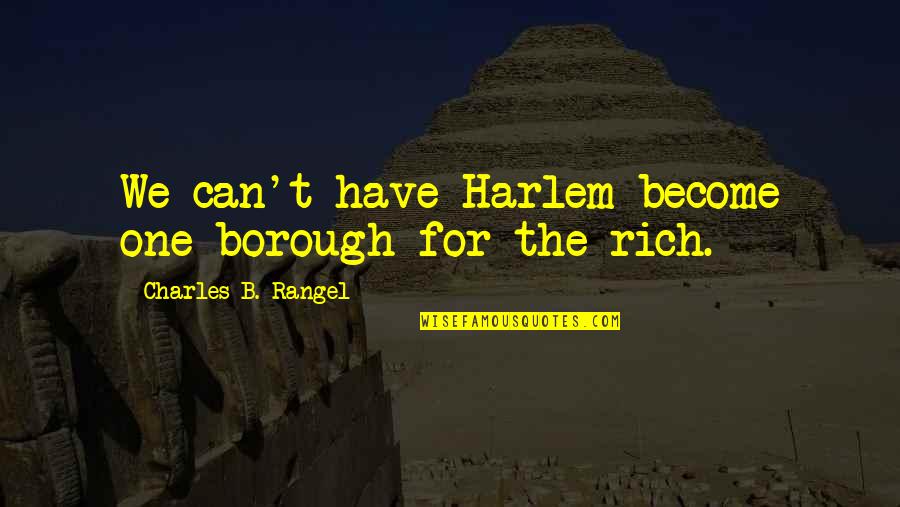 Rangel's Quotes By Charles B. Rangel: We can't have Harlem become one borough for