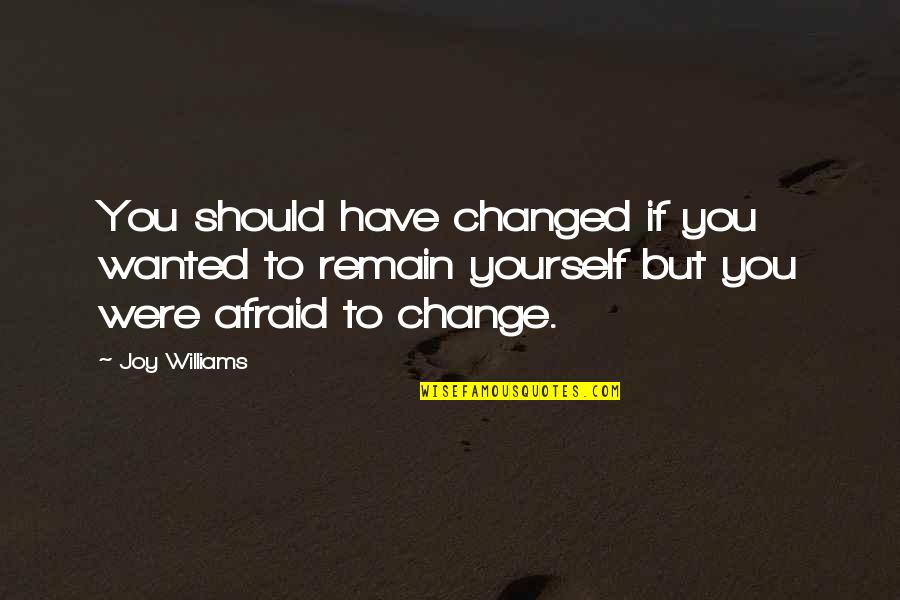 Rangeme Quotes By Joy Williams: You should have changed if you wanted to