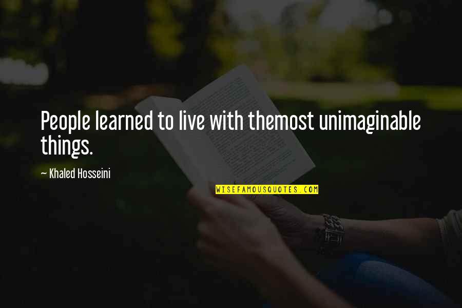 Ranger Apprentice Quotes By Khaled Hosseini: People learned to live with themost unimaginable things.