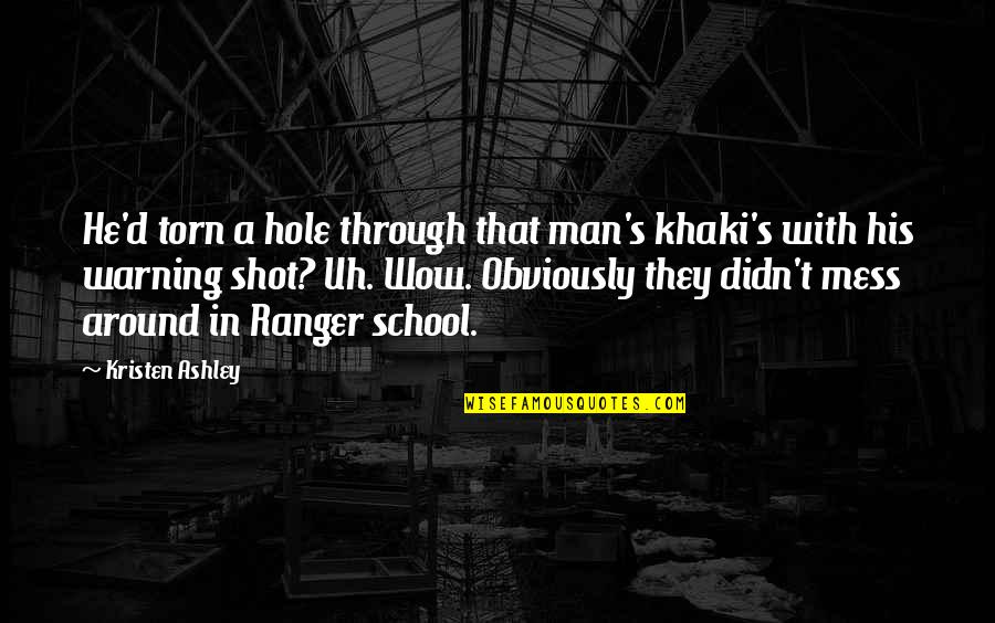 Ranger School Quotes By Kristen Ashley: He'd torn a hole through that man's khaki's Ranger School Quotes By Kristen Ashley: He'd torn a hole through that man's khaki's