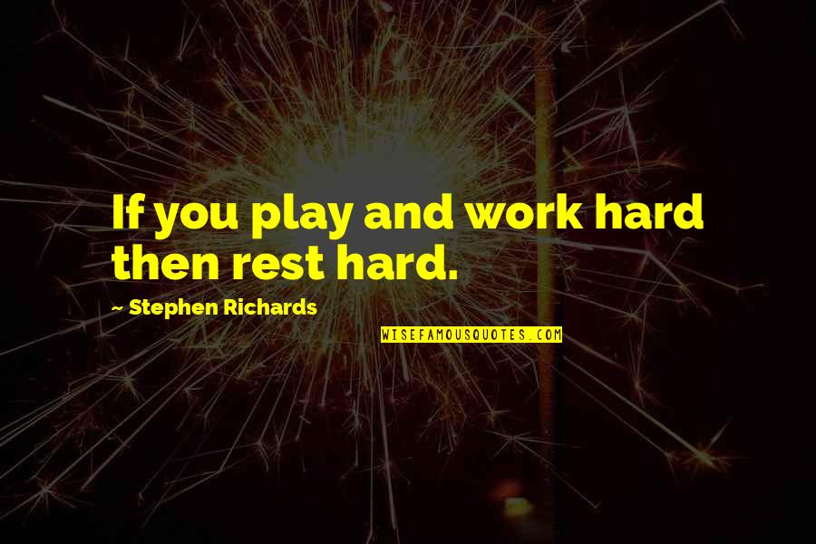 Ranger School Quotes By Stephen Richards: If you play and work hard then rest Ranger School Quotes By Stephen Richards: If you play and work hard then rest