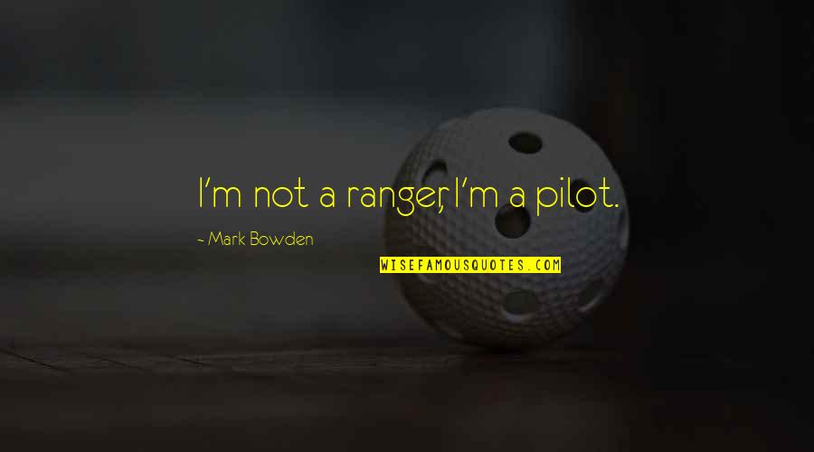 Ranger Up Quotes By Mark Bowden: I'm not a ranger, I'm a pilot.
