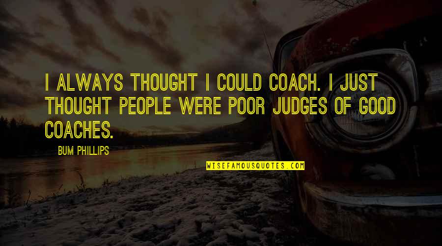 Rangersst Quotes By Bum Phillips: I always thought I could coach. I just Rangersst Quotes By Bum Phillips: I always thought I could coach. I just