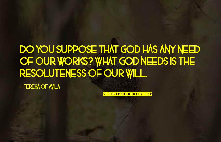 Rangitoto Island Quotes By Teresa Of Avila: Do you suppose that God has any need