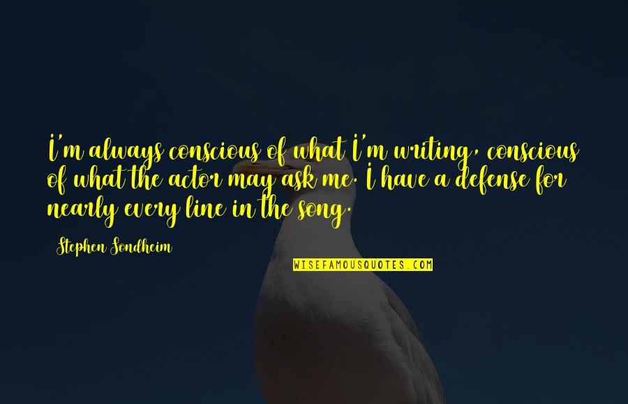 Rangjung Rigpe Quotes By Stephen Sondheim: I'm always conscious of what I'm writing, conscious