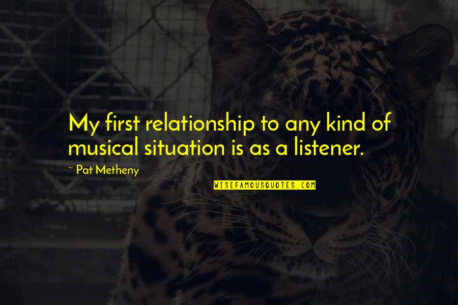 Rangkai Quotes By Pat Metheny: My first relationship to any kind of musical