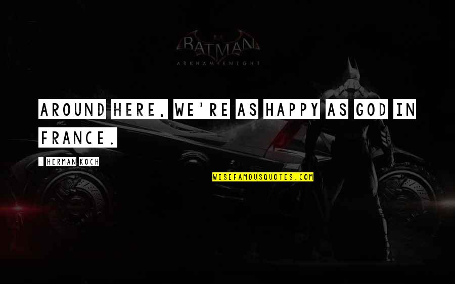 Rangkak Beton Quotes By Herman Koch: Around here, we're as happy as God in Rangkak Beton Quotes By Herman Koch: Around here, we're as happy as God in