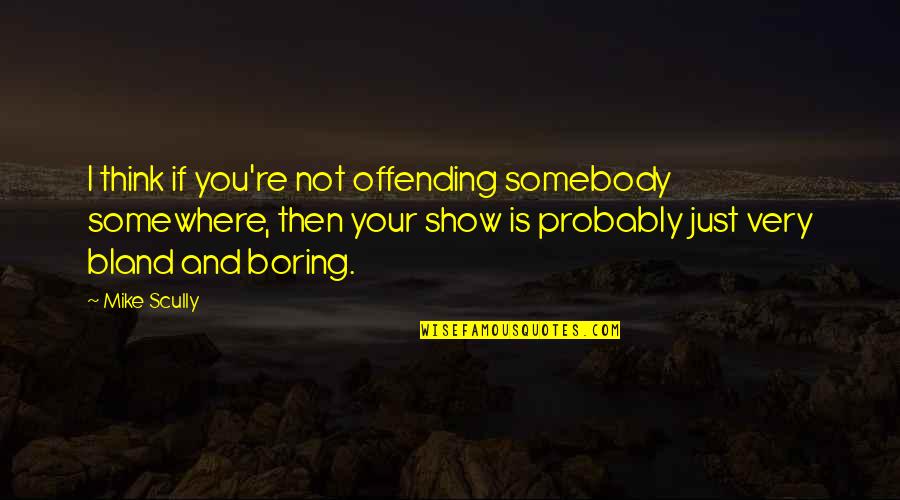 Rangnekar Marietta Quotes By Mike Scully: I think if you're not offending somebody somewhere,