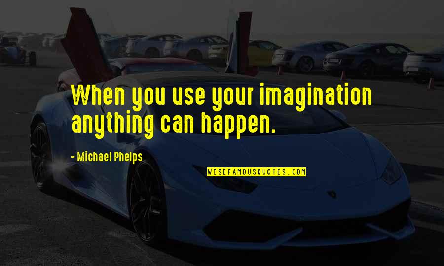 Rangnick Quotes By Michael Phelps: When you use your imagination anything can happen.