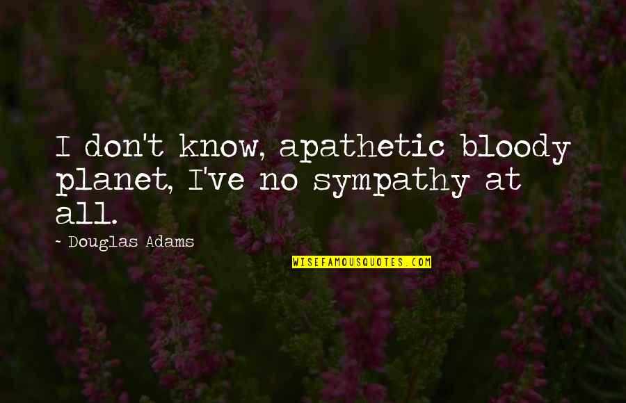 Rangoti Quotes By Douglas Adams: I don't know, apathetic bloody planet, I've no