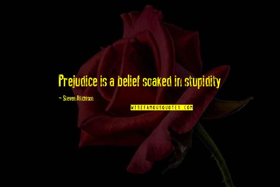 Rangsit Library Quotes By Steven Aitchison: Prejudice is a belief soaked in stupidity