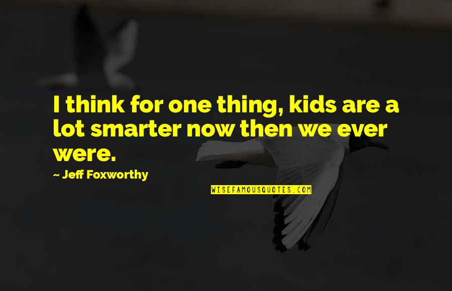 Rangula Quotes By Jeff Foxworthy: I think for one thing, kids are a Rangula Quotes By Jeff Foxworthy: I think for one thing, kids are a