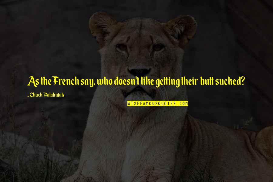 Ranheim Fc Quotes By Chuck Palahniuk: As the French say, who doesn't like getting