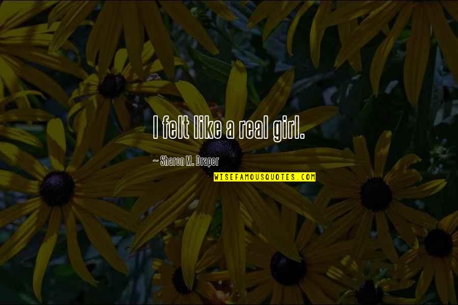 Ranheim Fc Quotes By Sharon M. Draper: I felt like a real girl. Ranheim Fc Quotes By Sharon M. Draper: I felt like a real girl.