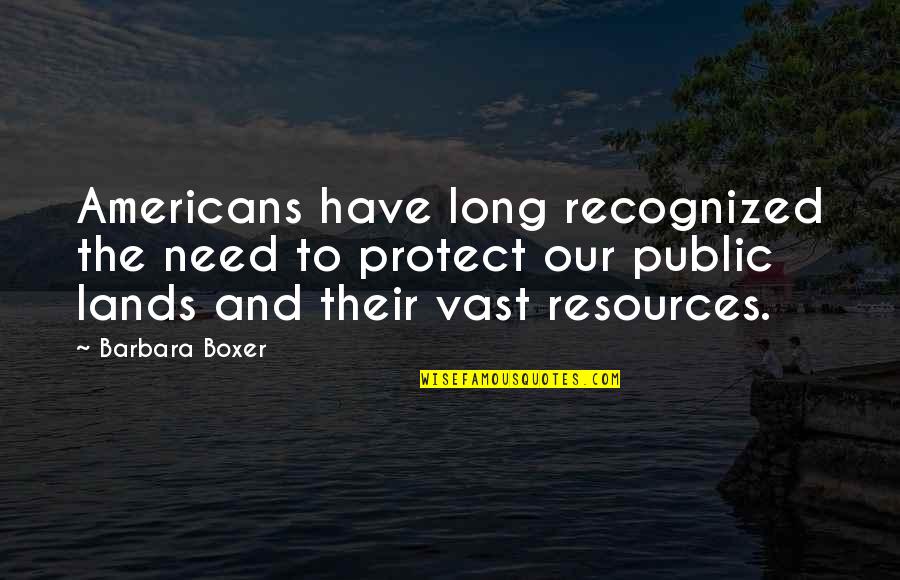 Rani And Buzzatto Quotes By Barbara Boxer: Americans have long recognized the need to protect