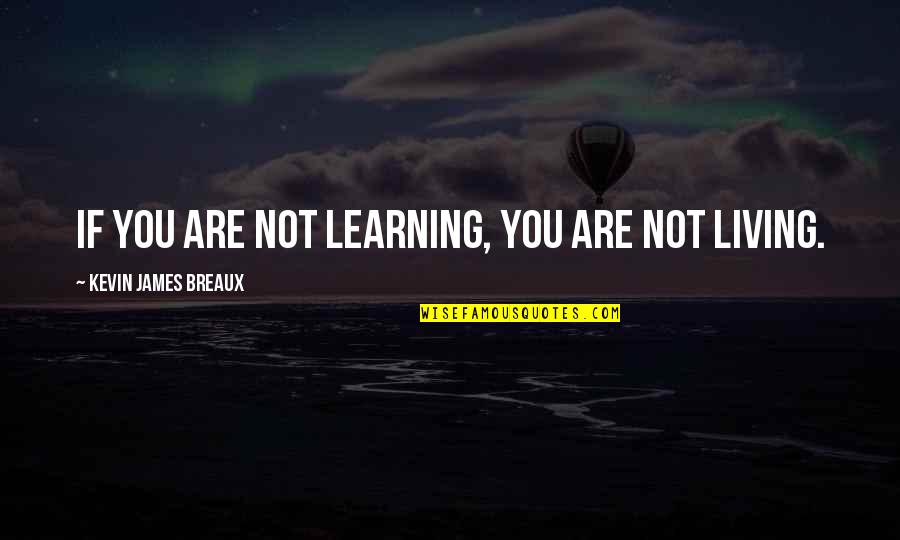 Rani Chennamma Quotes By Kevin James Breaux: If you are not learning, you are not Rani Chennamma Quotes By Kevin James Breaux: If you are not learning, you are not