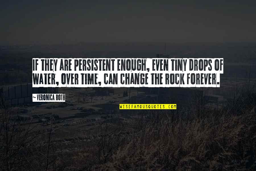 Raniero Gnoli Quotes By Veronica Roth: If they are persistent enough, even tiny drops