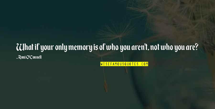 Ranije Teorije Quotes By Roni O'Connell: What if your only memory is of who Ranije Teorije Quotes By Roni O'Connell: What if your only memory is of who