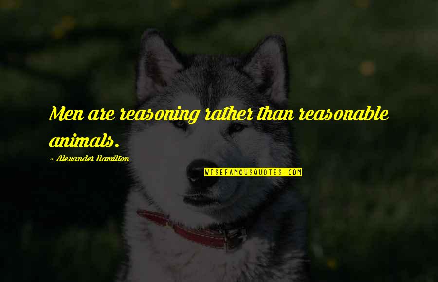 Ranile Copilului Quotes By Alexander Hamilton: Men are reasoning rather than reasonable animals. Ranile Copilului Quotes By Alexander Hamilton: Men are reasoning rather than reasonable animals.