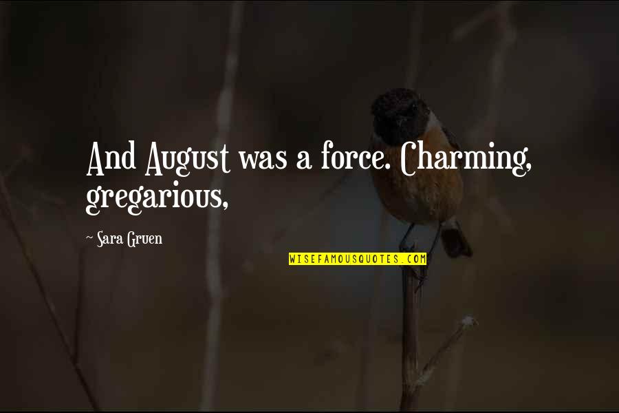 Ranillo Krista Quotes By Sara Gruen: And August was a force. Charming, gregarious, Ranillo Krista Quotes By Sara Gruen: And August was a force. Charming, gregarious,