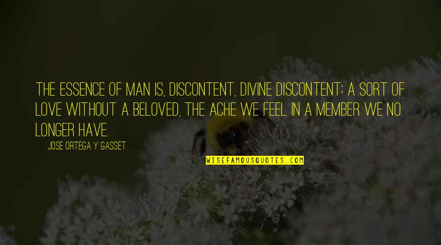 Ranimex Quotes By Jose Ortega Y Gasset: The essence of man is, discontent, divine discontent; Ranimex Quotes By Jose Ortega Y Gasset: The essence of man is, discontent, divine discontent;