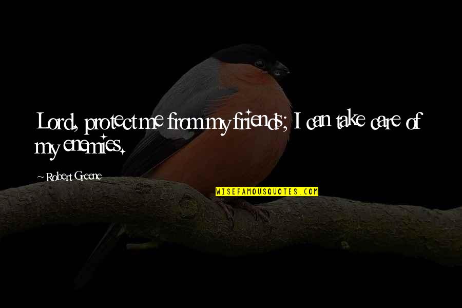 Ranimex Quotes By Robert Greene: Lord, protect me from my friends; I can Ranimex Quotes By Robert Greene: Lord, protect me from my friends; I can