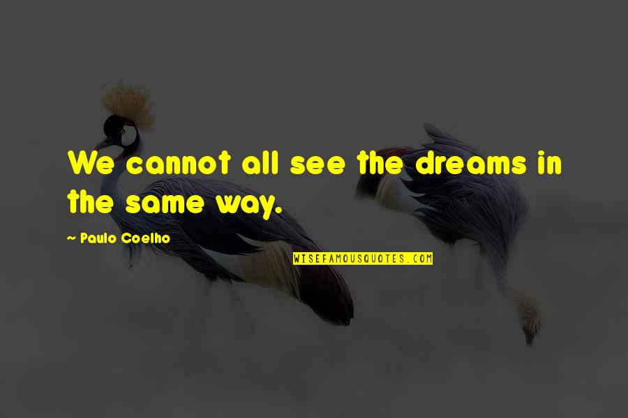 Raniolo Vinny Quotes By Paulo Coelho: We cannot all see the dreams in the Raniolo Vinny Quotes By Paulo Coelho: We cannot all see the dreams in the