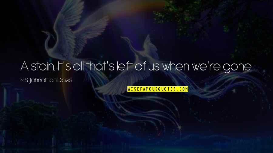Rani's Quotes By S. Johnathan Davis: A stain. It's all that's left of us Rani's Quotes By S. Johnathan Davis: A stain. It's all that's left of us