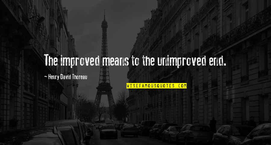 Raniseptol Quotes By Henry David Thoreau: The improved means to the unimproved end. Raniseptol Quotes By Henry David Thoreau: The improved means to the unimproved end.