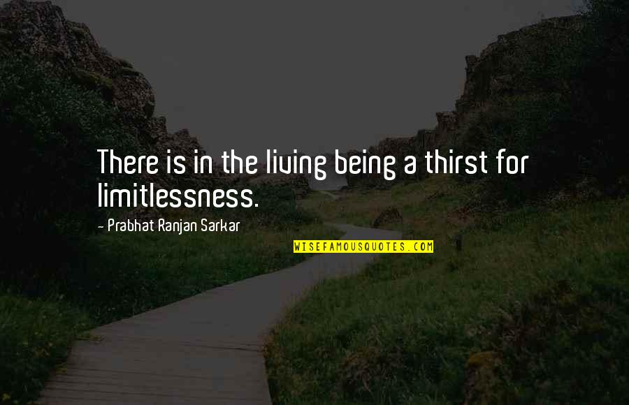 Ranjan Quotes By Prabhat Ranjan Sarkar: There is in the living being a thirst