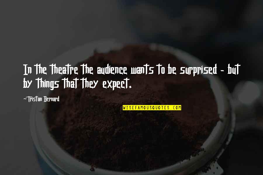 Ranjan Quotes By Tristan Bernard: In the theatre the audience wants to be