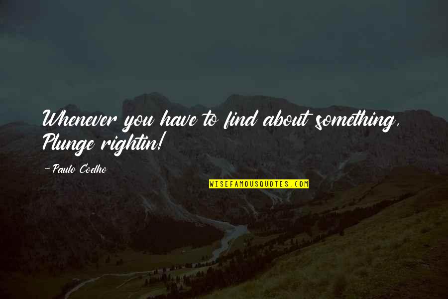 Ranjana Kumari Quotes By Paulo Coelho: Whenever you have to find about something, Plunge Ranjana Kumari Quotes By Paulo Coelho: Whenever you have to find about something, Plunge