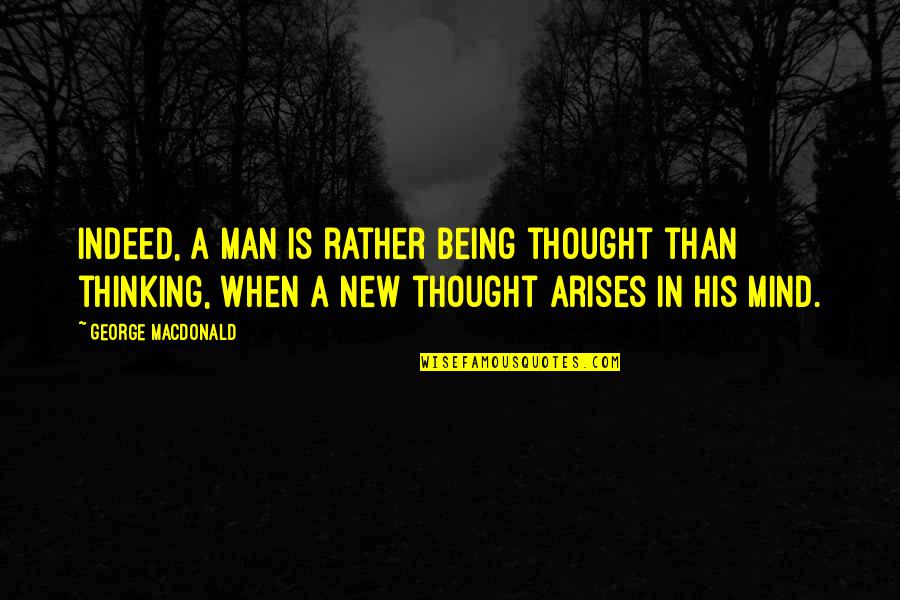 Ranjana Script Quotes By George MacDonald: Indeed, a man is rather being thought than