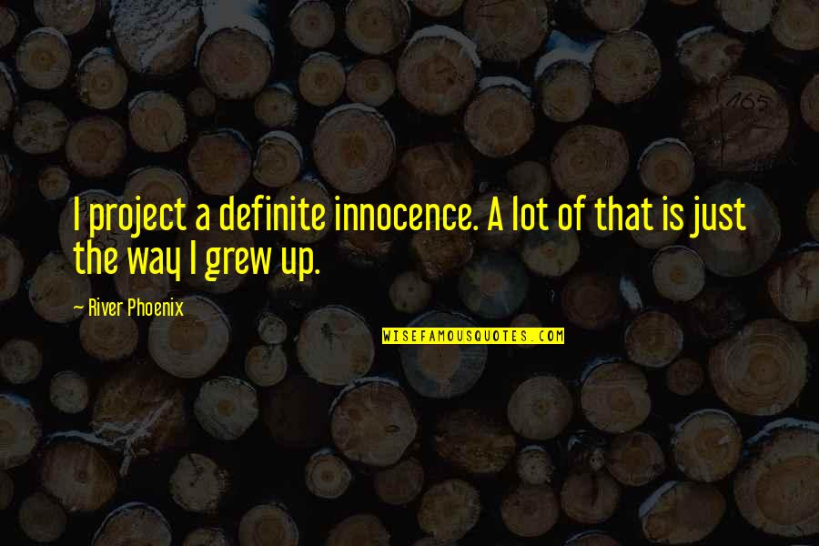 Ranjang Quotes By River Phoenix: I project a definite innocence. A lot of