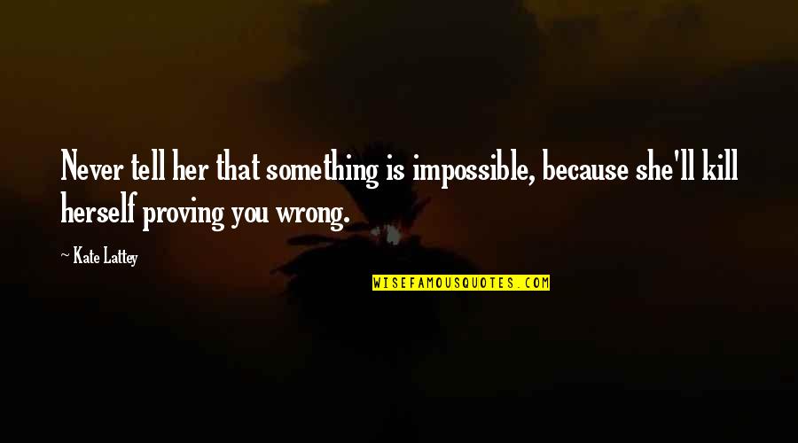 Ranjbaran Ziba Quotes By Kate Lattey: Never tell her that something is impossible, because
