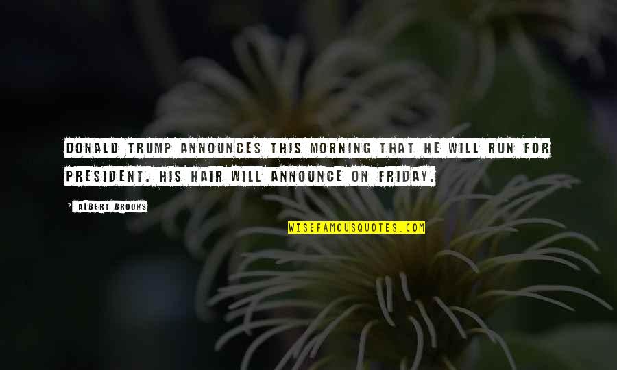 Ranjeeta Dutt Quotes By Albert Brooks: Donald Trump announces this morning that he will Ranjeeta Dutt Quotes By Albert Brooks: Donald Trump announces this morning that he will