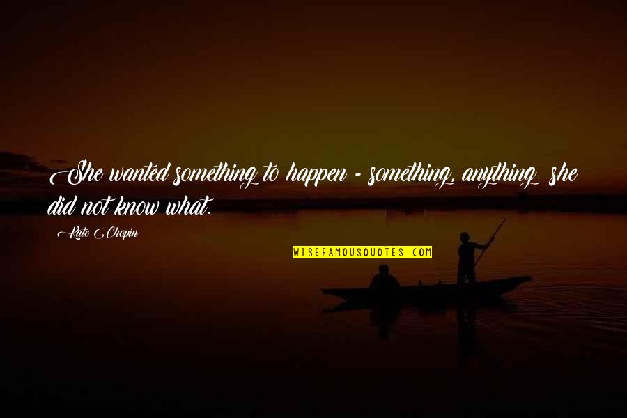 Ranjeev Ramdeen Quotes By Kate Chopin: She wanted something to happen - something, anything: