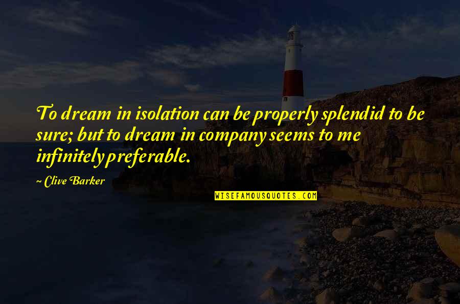 Ranjeni Quotes By Clive Barker: To dream in isolation can be properly splendid Ranjeni Quotes By Clive Barker: To dream in isolation can be properly splendid