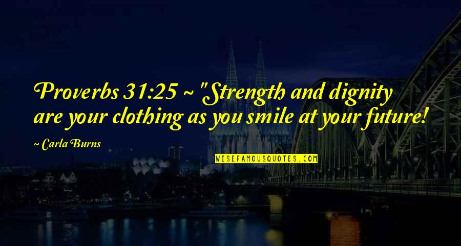 Ranjit Fernando Quotes By Carla Burns: Proverbs 31:25 ~ "Strength and dignity are your