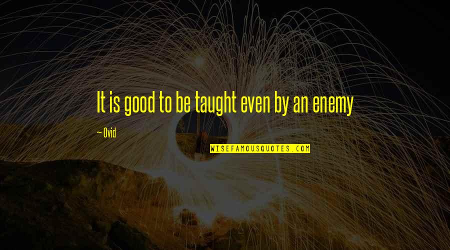 Ranjit Fernando Quotes By Ovid: It is good to be taught even by