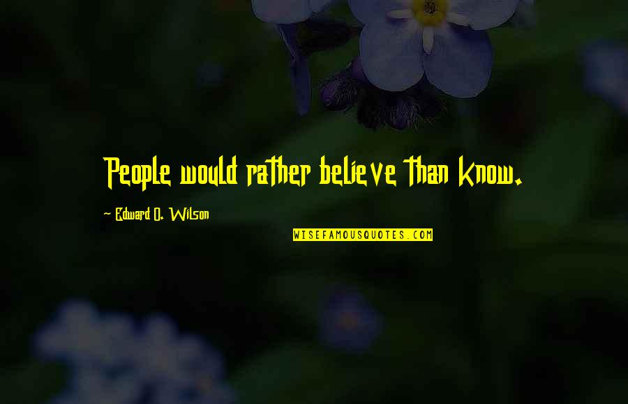 Ranjith Singer Quotes By Edward O. Wilson: People would rather believe than know. Ranjith Singer Quotes By Edward O. Wilson: People would rather believe than know.