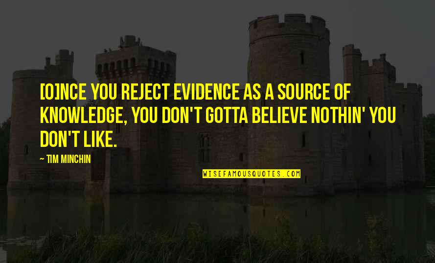Ranjith Singer Quotes By Tim Minchin: [O]nce you reject evidence as a source of