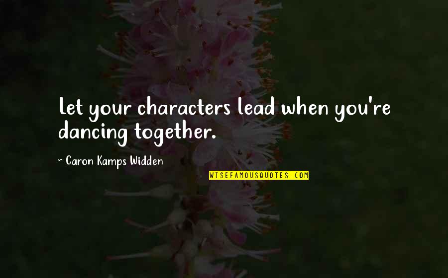 Ranju Darshana Quotes By Caron Kamps Widden: Let your characters lead when you're dancing together. Ranju Darshana Quotes By Caron Kamps Widden: Let your characters lead when you're dancing together.