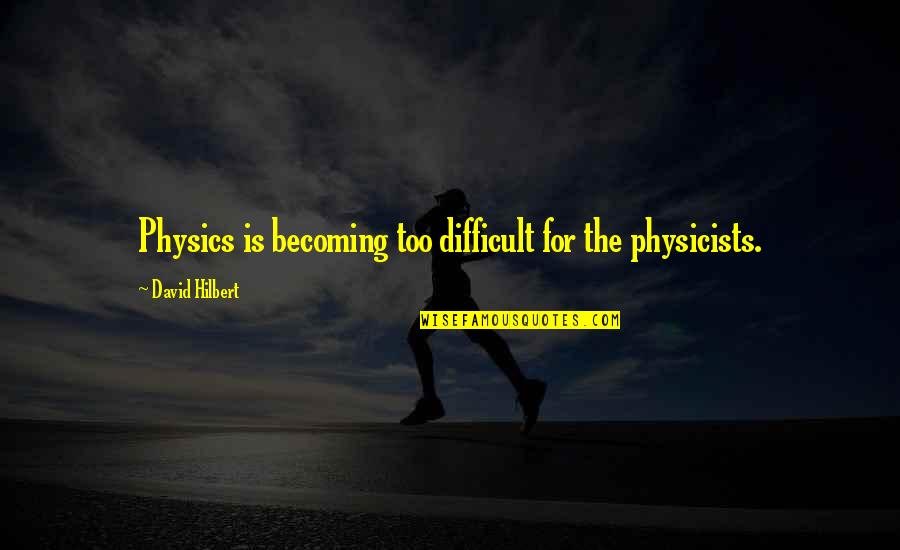 Ranju Darshana Quotes By David Hilbert: Physics is becoming too difficult for the physicists. Ranju Darshana Quotes By David Hilbert: Physics is becoming too difficult for the physicists.