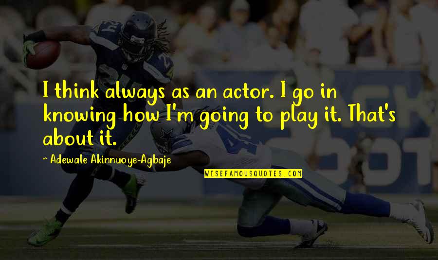 Ranju Wambach Quotes By Adewale Akinnuoye-Agbaje: I think always as an actor. I go Ranju Wambach Quotes By Adewale Akinnuoye-Agbaje: I think always as an actor. I go
