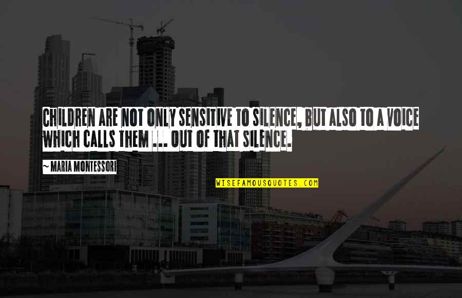 Rank Holders Quotes By Maria Montessori: Children are not only sensitive to silence, but Rank Holders Quotes By Maria Montessori: Children are not only sensitive to silence, but