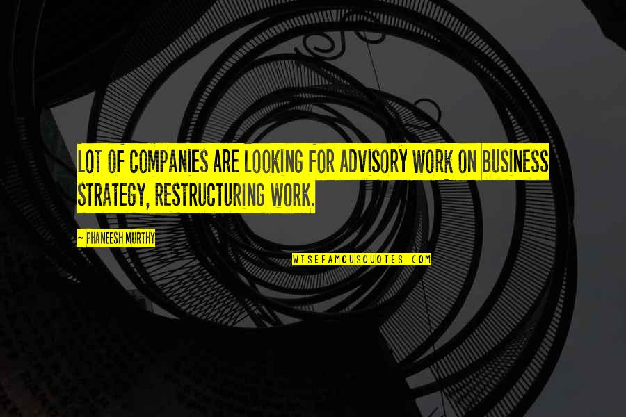 Rank Holders Quotes By Phaneesh Murthy: Lot of companies are looking for advisory work Rank Holders Quotes By Phaneesh Murthy: Lot of companies are looking for advisory work