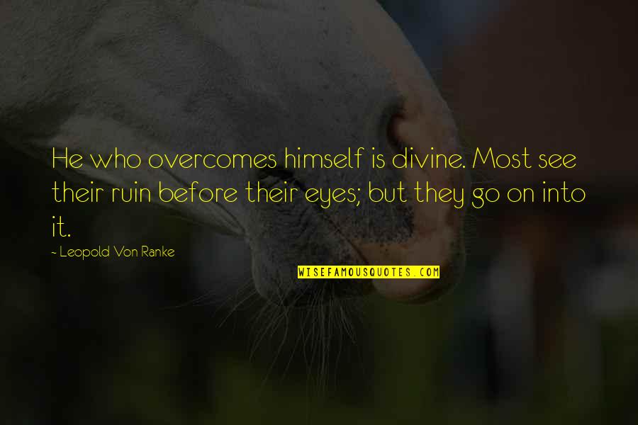 Ranke Quotes By Leopold Von Ranke: He who overcomes himself is divine. Most see